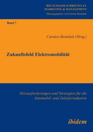 Knjiga Zukunftsfeld Elektromobilitat. Herausforderungen und Strategien fur die Automobil- und Zulieferindustrie Carsten Rennhak