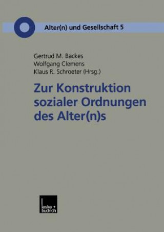 Книга Zur Konstruktion Sozialer Ordnungen Des Alter(n)S Gertrud M. Backes