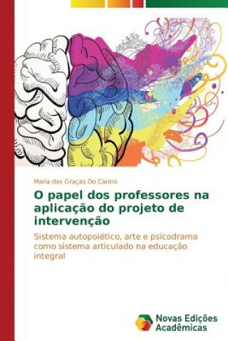 Książka O papel dos professores na aplicacao do projeto de intervencao Maria das Graças Do Carmo