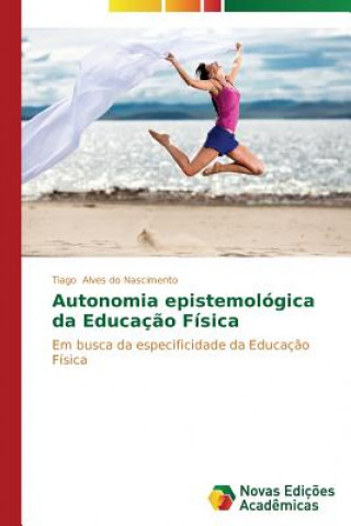 Knjiga Autonomia epistemologica da Educacao Fisica Tiago Alves do Nascimento