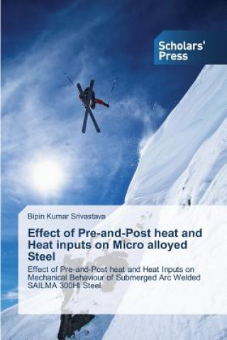 Knjiga Effect of Pre-and-Post heat and Heat inputs on Micro alloyed Steel Bipin Kumar Srivastava