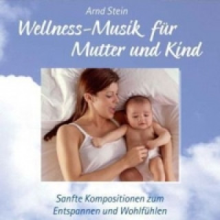 Audio Wellness-Musik für Mutter und Kind, 1 Audio-CD Arnd Stein