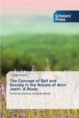 Kniha Concept of Self and Society in the Novels of Arun Joshi J. Kiran Kumar