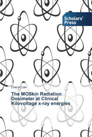 Kniha MOSkin Radiation Dosimeter at Clinical Kilovoltage x-ray energies Cheryl Lian