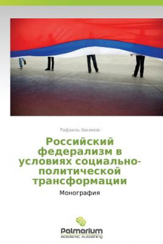 Könyv Rossiyskiy Federalizm V Usloviyakh Sotsial'no-Politicheskoy Transformatsii Rafail' Khakimov