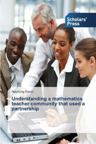 Książka Understanding a mathematics teacher community that used a partnership Kwon Nayoung