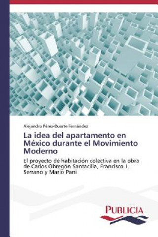 Книга idea del apartamento en Mexico durante el Movimiento Moderno Alejandro Pérez-Duarte Fernández