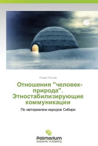 Kniha Otnosheniya Chelovek-Priroda. Etnostabiliziruyushchie Kommunikatsii Roman Topchiy