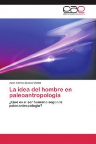 Kniha Idea del Hombre En Paleoantropologia Juan Carlos Zavala Olalde