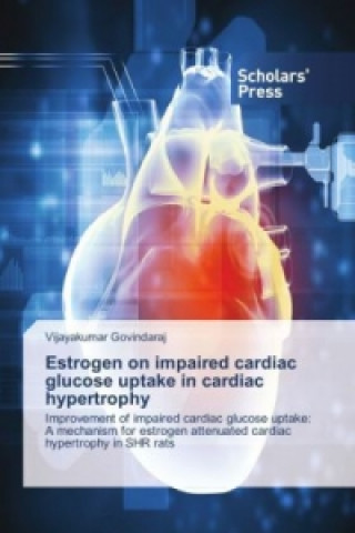 Könyv Estrogen on impaired cardiac glucose uptake in cardiac hypertrophy Vijayakumar Govindaraj