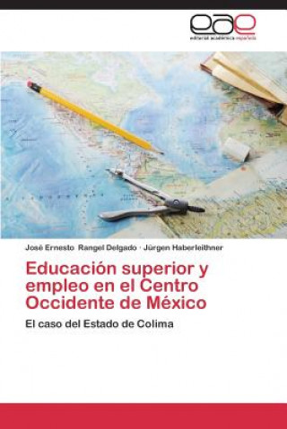 Könyv Educacion Superior y Empleo En El Centro Occidente de Mexico José Ernesto Rangel Delgado