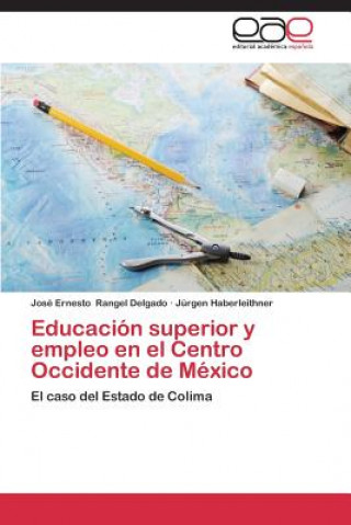 Книга Educacion Superior y Empleo En El Centro Occidente de Mexico José Ernesto Rangel Delgado