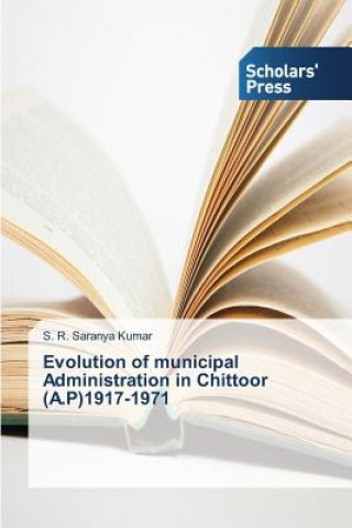 Kniha Evolution of municipal Administration in Chittoor (A.P)1917-1971 S. R. Saranya Kumar