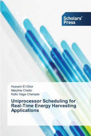 Könyv Uniprocessor Scheduling for Real-Time Energy Harvesting Applications Hussein El Ghor