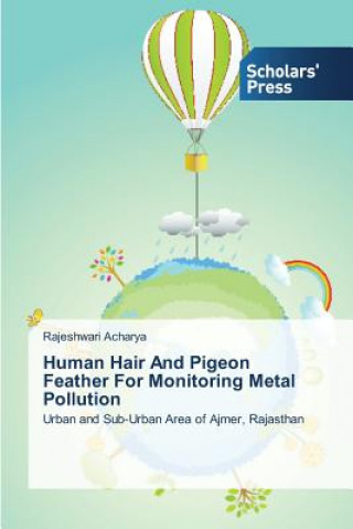 Könyv Human Hair And Pigeon Feather For Monitoring Metal Pollution Rajeshwari Acharya