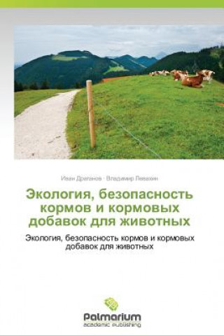 Könyv Ekologiya, Bezopasnost' Kormov I Kormovykh Dobavok Dlya Zhivotnykh Ivan Draganov