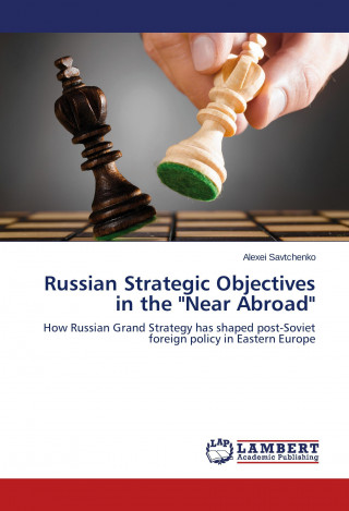 Książka Russian Strategic Objectives in the Near Abroad Alexei Savtchenko