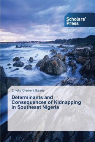 Könyv Determinants and Consequences of Kidnapping in Southeast Nigeria Emeka Clement Ikezue