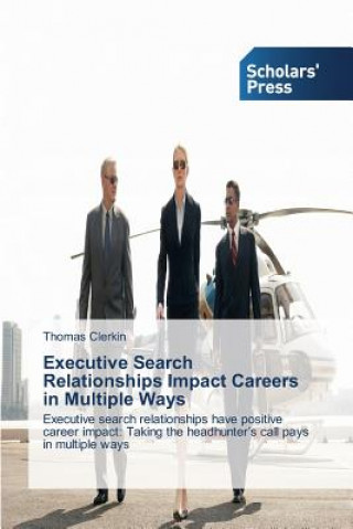 Книга Executive Search Relationships Impact Careers in Multiple Ways Clerkin Thomas