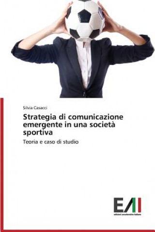 Book Strategia Di Comunicazione Emergente in Una Societa Sportiva Silvia Casacci