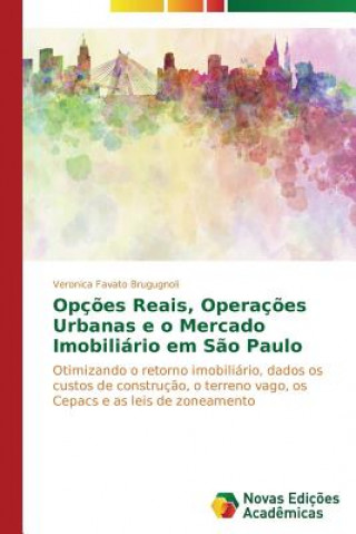 Knjiga Opcoes reais, operacoes urbanas e o mercado imobiliario em Sao Paulo Veronica Favato Brugugnoli