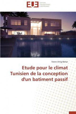 Książka Etude Pour Le Climat Tunisien de la Conception d'Un Batiment Passif Faten Attig Bahar