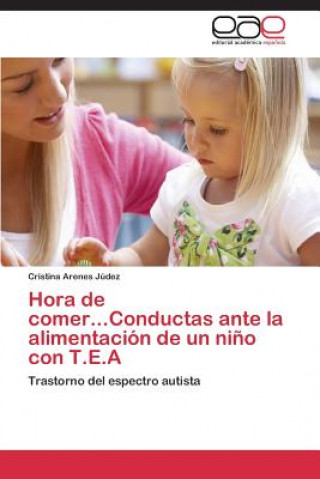 Könyv Hora de Comer...Conductas Ante La Alimentacion de Un Nino Con T.E.a Cristina Arenes Júdez