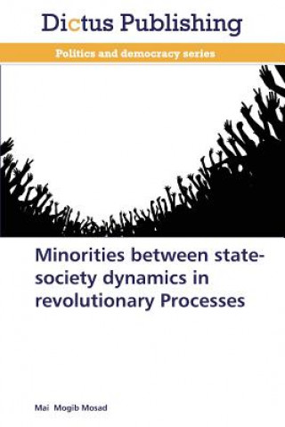 Kniha Minorities Between State-Society Dynamics in Revolutionary Processes Mai Mogib Mosad