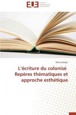 Książka L  criture Du Colonis  Rep res Th matiques Et Approche Esth tique Mina Sadiqui