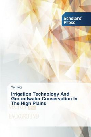 Kniha Irrigation Technology And Groundwater Conservation In The High Plains Ya Ding