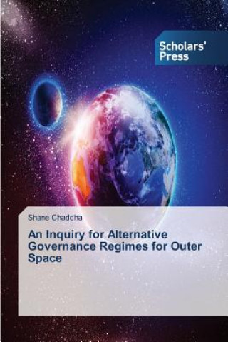 Книга Inquiry for Alternative Governance Regimes for Outer Space Shane Chaddha