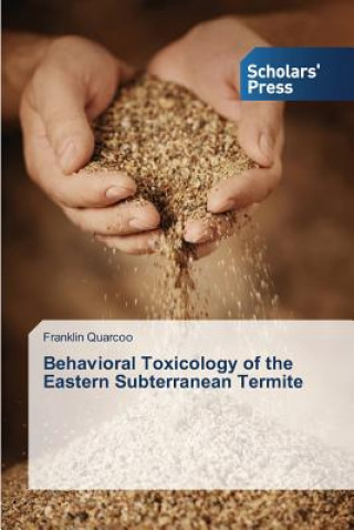 Livre Behavioral Toxicology of the Eastern Subterranean Termite Franklin Quarcoo