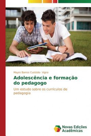 Könyv Adolescencia e formacao do pedagogo Mayre Barros Custódio Vigna