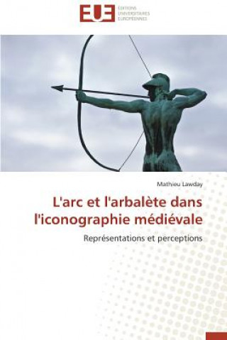 Книга L'Arc Et l'Arbal te Dans l'Iconographie M di vale Mathieu Lawday