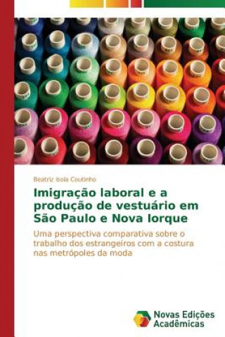 Könyv Imigracao laboral e a producao de vestuario em Sao Paulo e Nova Iorque Beatriz Isola Coutinho