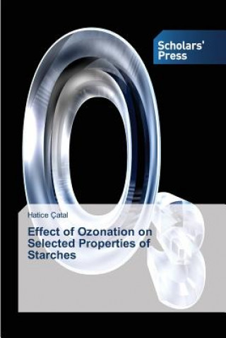 Könyv Effect of Ozonation on Selected Properties of Starches Hatice Çatal