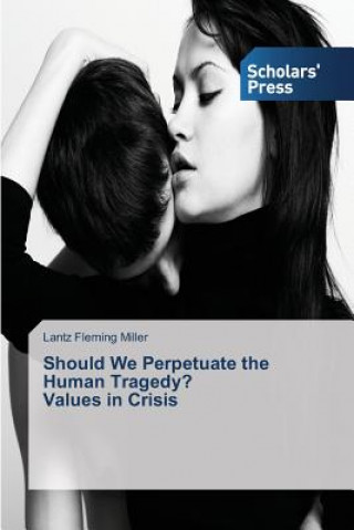 Kniha Should We Perpetuate the Human Tragedy? Values in Crisis Lantz Fleming Miller