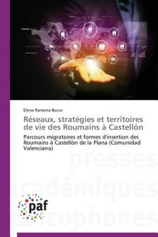 Kniha Reseaux, Strategies Et Territoires de Vie Des Roumains A Castellon Elena Ramona Bucur