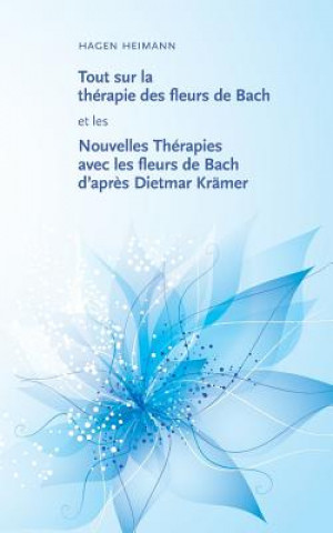 Książka Tout sur la therapie des fleurs de Bach et les Nouvelles Therapies avec les fleurs de Bach d'apres Dietmar Kramer Hagen Heimann