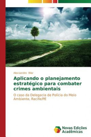 Książka Aplicando o planejamento estrategico para combater crimes ambientais Alexsandro Bilar