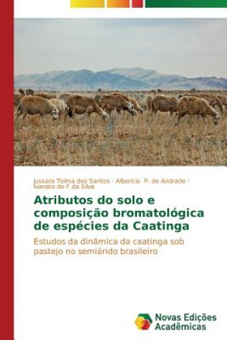 Könyv Atributos do solo e composicao bromatologica de especies da Caatinga Jussara Telma dos Santos