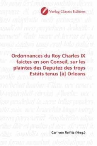 Kniha Ordonnances du Roy Charles IX faictes en son Conseil, sur les plaintes des Deputez des troys Estáts tenus [à] Orleans Carl von Reifitz