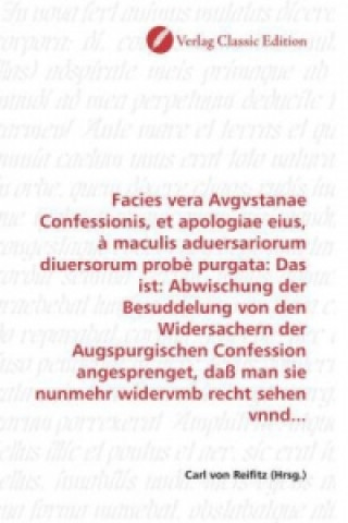 Knjiga Facies vera Avgvstanae Confessionis, et apologiae eius, à maculis aduersariorum diuersorum probè purgata: Das ist: Abwischung der Besuddelung von den Carl von Reifitz