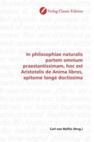 Kniha In philosophiae naturalis partem omnium praestantissimam, hoc est Aristotelis de Anima libros, epitome longè doctissima Carl von Reifitz