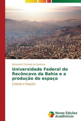 Kniha Universidade Federal do Reconcavo da Bahia e a producao do espaco Elissandro Trindade de Santana