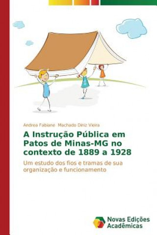 Kniha Instrucao Publica em Patos de Minas-MG no contexto de 1889 a 1928 Andrea Fabiane Machado Diniz Vieira