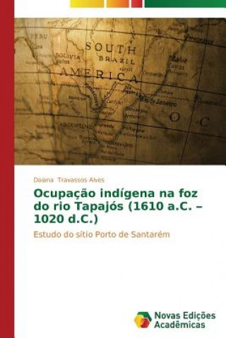 Carte Ocupacao indigena na foz do rio Tapajos (1610 a.C. - 1020 d.C.) Daiana Travassos Alves