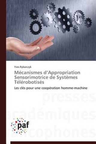 Kniha Mecanismes D Appropriation Sensorimotrice de Systemes Telerobotises Yves Rybarczyk