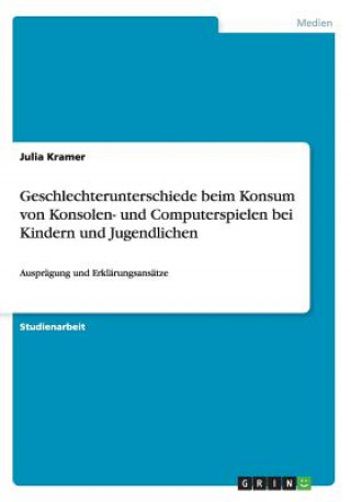 Knjiga Geschlechterunterschiede beim Konsum von Konsolen- und Computerspielen bei Kindern und Jugendlichen Julia Kramer