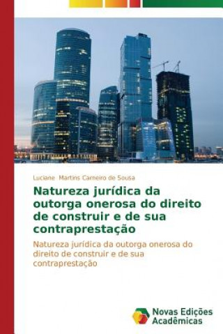 Livre Natureza juridica da outorga onerosa do direito de construir e de sua contraprestacao Luciane Martins Carneiro de Sousa